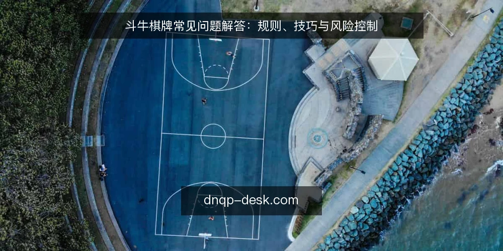 斗牛棋牌常见问题解答：规则、技巧与风险控制 — 斗牛棋牌的基本规则是什么？ 配图