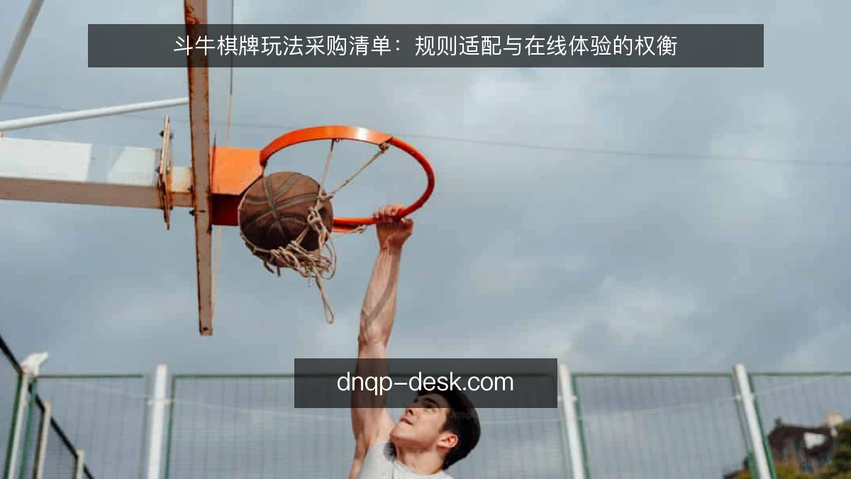 斗牛棋牌玩法采购清单:规则适配与在线体验的权衡