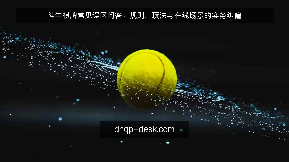 斗牛棋牌常见误区问答：规则、玩法与在线场景的实务纠偏